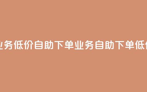 dy业务低价自助下单(dy业务自助下单低价)  第1张